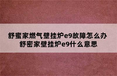 舒蜜家燃气壁挂炉e9故障怎么办 舒密家壁挂炉e9什么意思